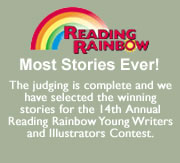 Reading Rainbow Young Writers and Illustrators Contest - The judging is complete and we have selected the winning stories for the 14th Annual Reading Rainbow Young Writers and Illustrators Contest for New Hampshire Public Television.